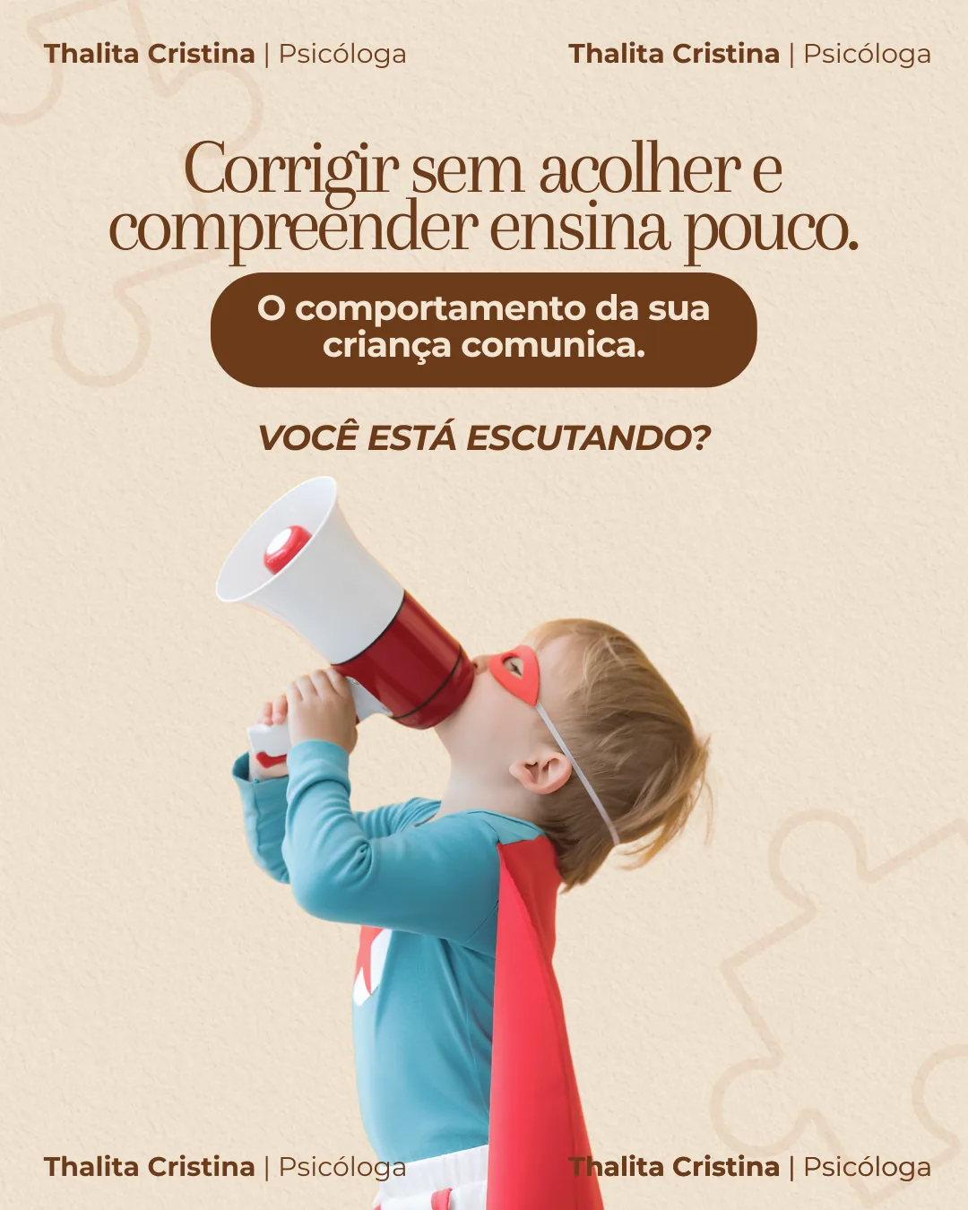Arte com foto de uma criança fantasiada de super-herói falando num megafone. Texto: Corrigir sem acolher e compreender ensina pouco. O comportamento da sua criança comunica. Você está escutando?